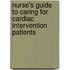 Nurse's Guide To Caring For Cardiac Intervention Patients