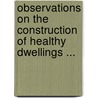 Observations On The Construction Of Healthy Dwellings ... by Douglas Stratt Galton