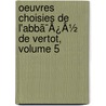 Oeuvres Choisies De L'Abbã¯Â¿Â½ De Vertot, Volume 5 door Onbekend