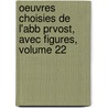 Oeuvres Choisies de L'Abb Prvost, Avec Figures, Volume 22 by vost Pr