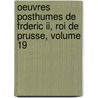 Oeuvres Posthumes De Frderic Ii, Roi De Prusse, Volume 19 by Frederick Ii