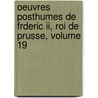 Oeuvres Posthumes De Frderic Ii, Roi De Prusse, Volume 19 by Frederick Ii