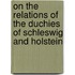 On The Relations Of The Duchies Of Schleswig And Holstein