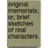 Original Memorials; Or, Brief Sketches of Real Characters