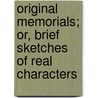 Original Memorials; Or, Brief Sketches of Real Characters by Charles Bradley