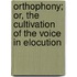 Orthophony; Or, The Cultivation Of The Voice In Elocution
