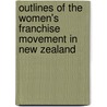 Outlines Of The Women's Franchise Movement In New Zealand by W. Sidney Smith