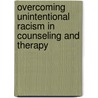 Overcoming Unintentional Racism in Counseling and Therapy door Charles R. Ridley