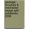 Package Structure & Mechanisn Design With Solidworks 2009 door Changfeng Ge