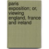 Paris Exposition; Or, Viewing England, France And Ireland by R. N. Willcox