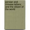 Persian and Chinese Letters; And the Citizen of the World door Oliver Goldsmith