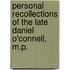 Personal Recollections Of The Late Daniel O'Connell, M.P.