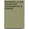 Perversion, Or, The Causes And Consequences Of Infidelity door William John Conybeare