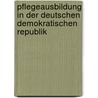 Pflegeausbildung in der Deutschen Demokratischen Republik by Andrea Thiekötter