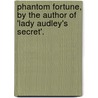 Phantom Fortune, By The Author Of 'Lady Audley's Secret'. door Mary Elizabeth Braddon