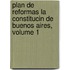 Plan de Reformas La Constitucin de Buenos Aires, Volume 1