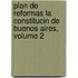 Plan de Reformas La Constitucin de Buenos Aires, Volume 2