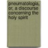 Pneumatologia, Or, a Discourse Concerning the Holy Spirit