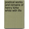 Poetical Works And Remains Of Henry Kirke White With Life door Robert Southey