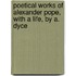 Poetical Works of Alexander Pope, with a Life, by A. Dyce