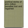 Poetical Works of John Milton. Paradise Lost and Regained by John Milton