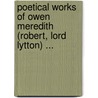Poetical Works of Owen Meredith (Robert, Lord Lytton) ... door Edward Robert Lytton