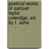 Poetical Works of Samuel Taylor Coleridge, Ed. by T. Ashe door Samuel Taylor [Poetical Works Coleridge