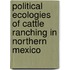 Political Ecologies Of Cattle Ranching In Northern Mexico
