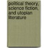 Political Theory, Science Fiction, and Utopian Literature