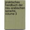 Praktisches Handbuch Der Neu-Arabischen Sprache, Volume 3 by Adolf Wahrmund