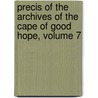 Precis Of The Archives Of The Cape Of Good Hope, Volume 7 by Cape Of Good Hope