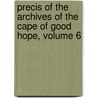 Precis of the Archives of the Cape of Good Hope, Volume 6 door Cape Of Good Hope