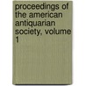 Proceedings of the American Antiquarian Society, Volume 1 by Society American Antiqu