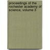 Proceedings of the Rochester Academy of Science, Volume 3 by Science Rochester Acade
