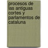 Procesos de Las Antiguas Cortes y Parlamentos de Cataluna by Prspero Bofarull y. De Mascar