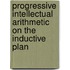 Progressive Intellectual Arithmetic on the Inductive Plan