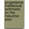 Progressive Intellectual Arithmetic on the Inductive Plan door Horatio Nelson Robinson
