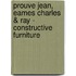 Prouve Jean, Eames Charles & Ray - Constructive Furniture