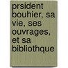 Prsident Bouhier, Sa Vie, Ses Ouvrages, Et Sa Bibliothque door Charles Des Guerrois