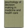 Psychology Of Decision Making In Medicine And Health Care by Unknown