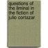 Questions Of The Liminal In The Fiction Of Julio Cortazar