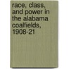 Race, Class, And Power In The Alabama Coalfields, 1908-21 door Brian Kelly