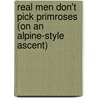 Real Men Don't Pick Primroses (On An Alpine-Style Ascent) door Sirish Rao