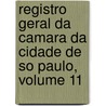 Registro Geral Da Camara Da Cidade de So Paulo, Volume 11 door S�O. Paulo C�Mara Municipal