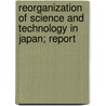 Reorganization Of Science And Technology In Japan; Report by Professor National Academy of Sciences