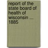 Report of the State Board of Health of Wisconsin ... 1885 by Unknown