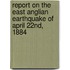 Report on the East Anglian Earthquake of April 22nd, 1884