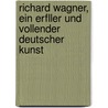 Richard Wagner, Ein Erfller Und Vollender Deutscher Kunst door Carl Waack