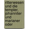 Ritterwesen Und Die Templer, Johanniter Und Marianer Oder door Karl Julius] [Weber