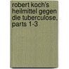Robert Koch's Heilmittel Gegen Die Tuberculose, Parts 1-3 door Robert Koch
